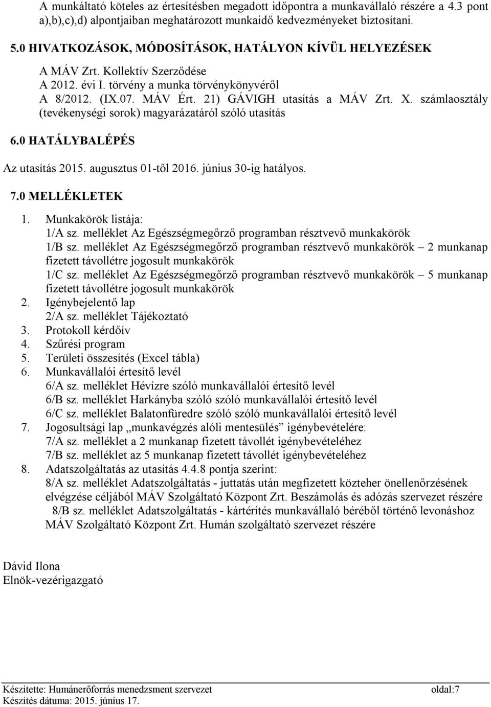 számlaosztály (tevékenységi sorok) magyarázatáról szóló utasítás 6.0 HATÁLYBALÉPÉS Az utasítás 2015. augusztus 01-től 2016. június 30-ig hatályos. 7.0 MELLÉKLETEK 1. Munkakörök listája: 1/A sz.