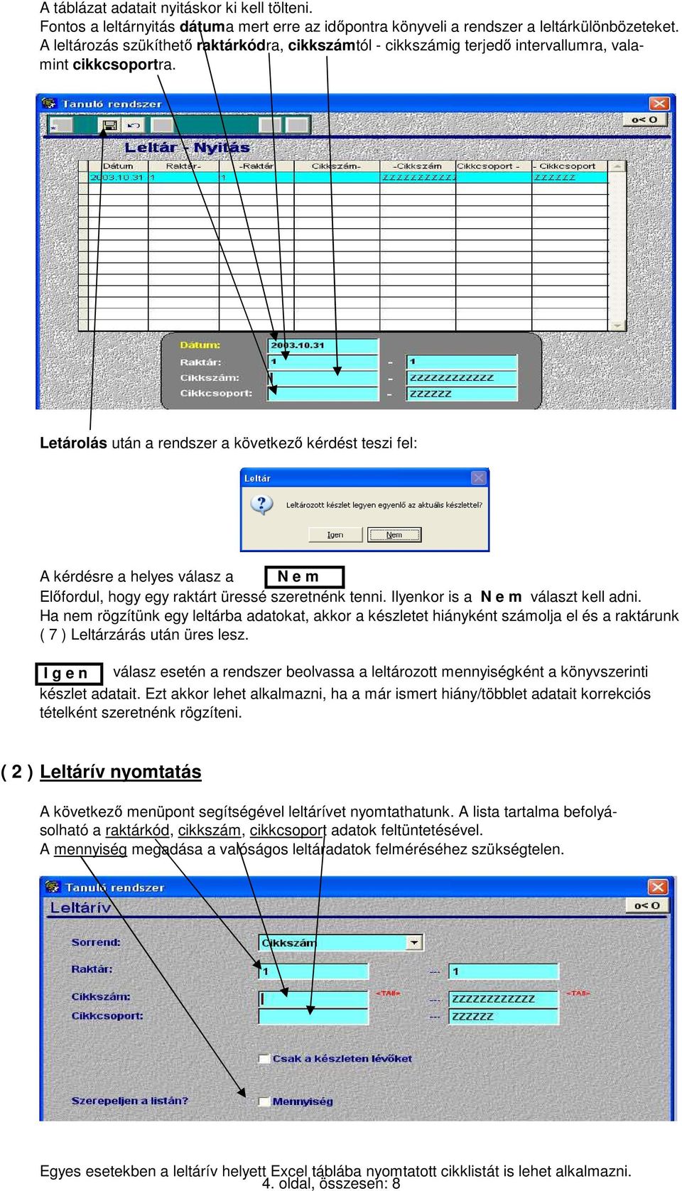 Letárolás után a rendszer a következő kérdést teszi fel: A kérdésre a helyes válasz a N e m Előfordul, hogy egy raktárt üressé szeretnénk tenni. Ilyenkor is a N e m választ kell adni.