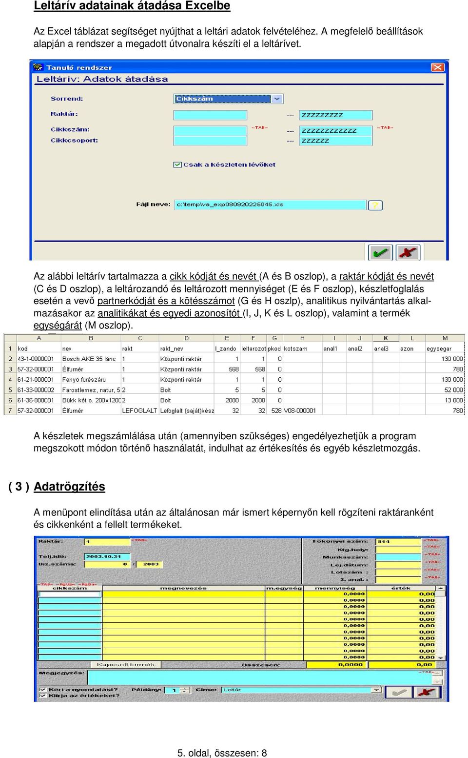 vevő partnerkódját és a kötésszámot (G és H oszlp), analitikus nyilvántartás alkalmazásakor az analitikákat és egyedi azonosítót (I, J, K és L oszlop), valamint a termék egységárát (M oszlop).