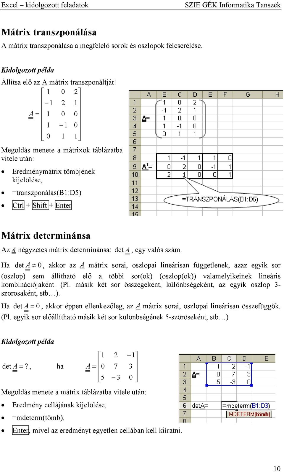 H det A, kkor z A mátri sori, oszlopi lineárisn függetlenek, zz egyik sor (oszlop) sem állíthtó elı többi sor(ok) (oszlop(ok)) vlmelyikeinek lineáris kombinációjként. (Pl.