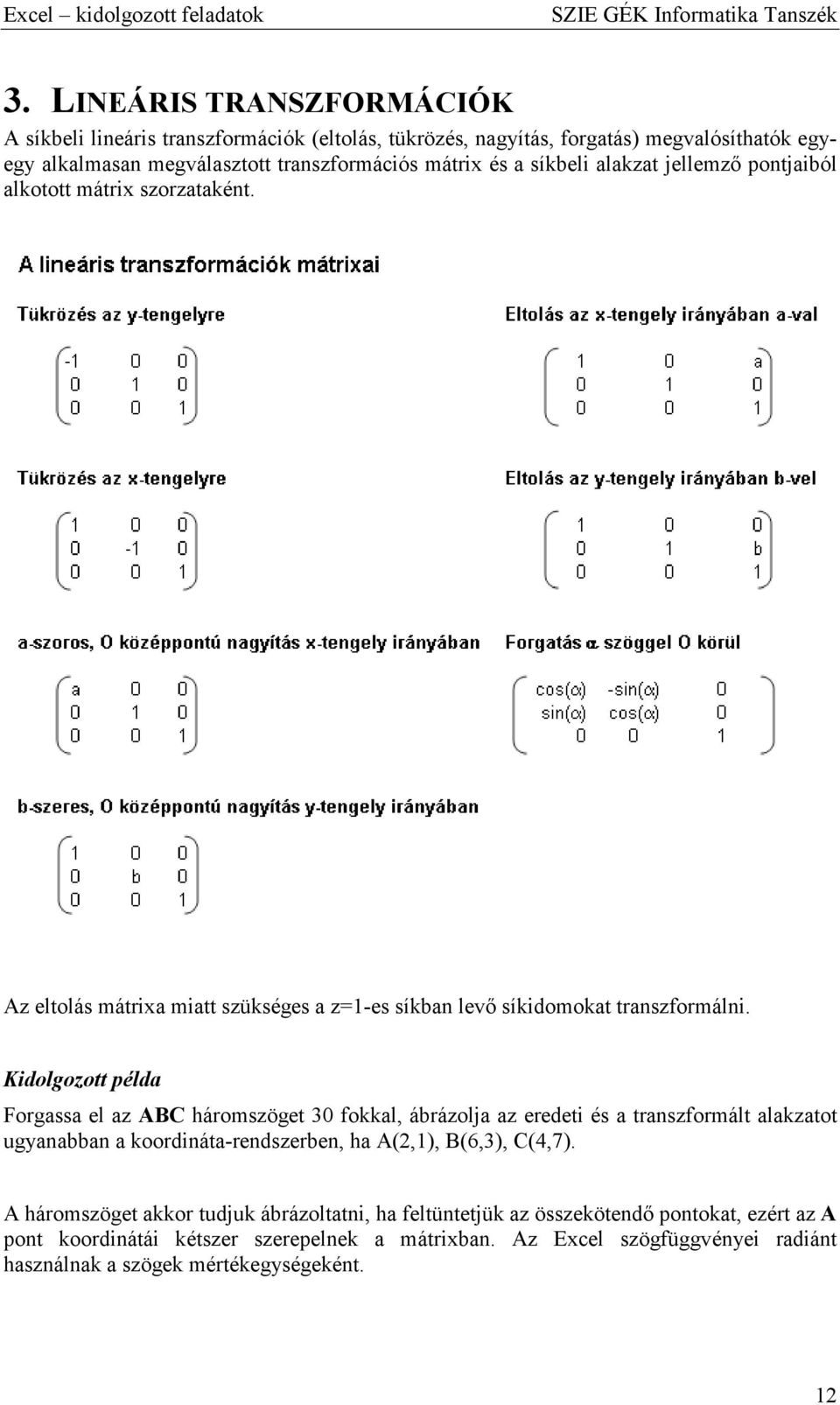 Kidolgozott péld Forgss el z ABC háromszöget fokkl, ábrázolj z eredeti és trnszformált lkztot ugynbbn koordinát-rendszerben, h A(,), B(6,), C(4,7).