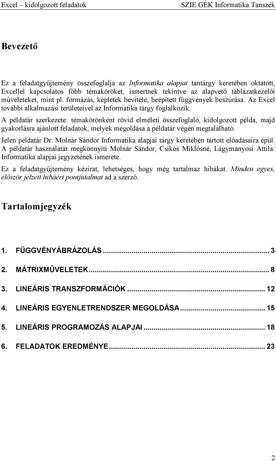 A példtár szerkezete: témkörönként rövid elméleti összefoglló, kidolgozott péld, mjd gykorlásr jánlott feldtok, melyek megoldás példtár végén megtlálhtó. Jelen példtár Dr.