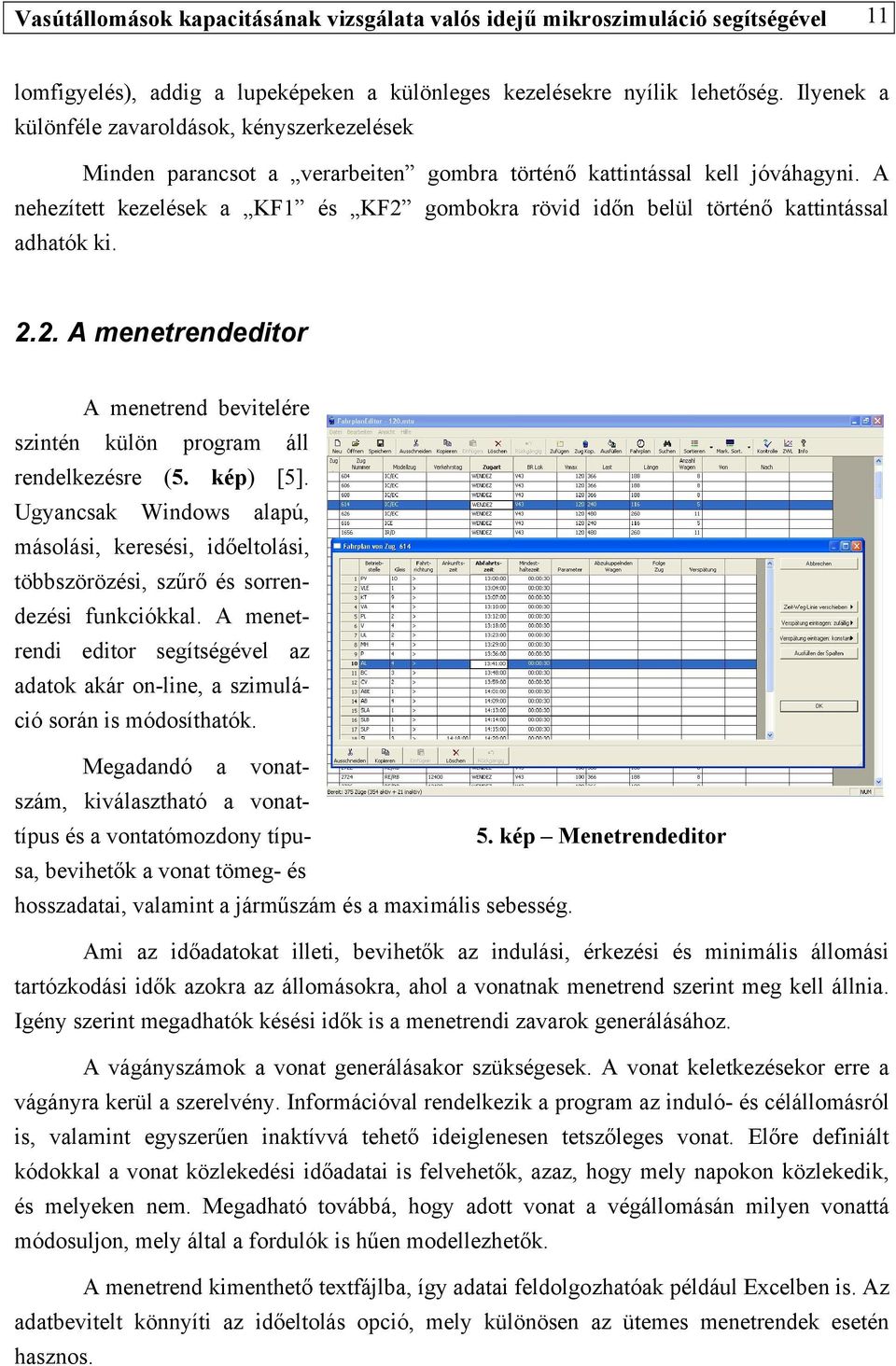 A nehezített kezelések a KF1 és KF2 gombokra rövid időn belül történő kattintással adhatók ki. 2.2. A menetrendeditor A menetrend bevitelére szintén külön program áll rendelkezésre (5. kép) [5].