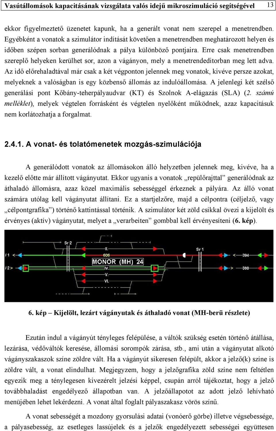 Erre csak menetrendben szereplő helyeken kerülhet sor, azon a vágányon, mely a menetrendeditorban meg lett adva.