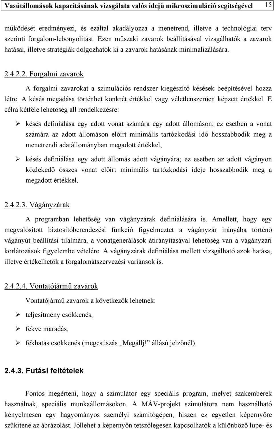 4.2.2. Forgalmi zavarok A forgalmi zavarokat a szimulációs rendszer kiegészítő késések beépítésével hozza létre. A késés megadása történhet konkrét értékkel vagy véletlenszerűen képzett értékkel.