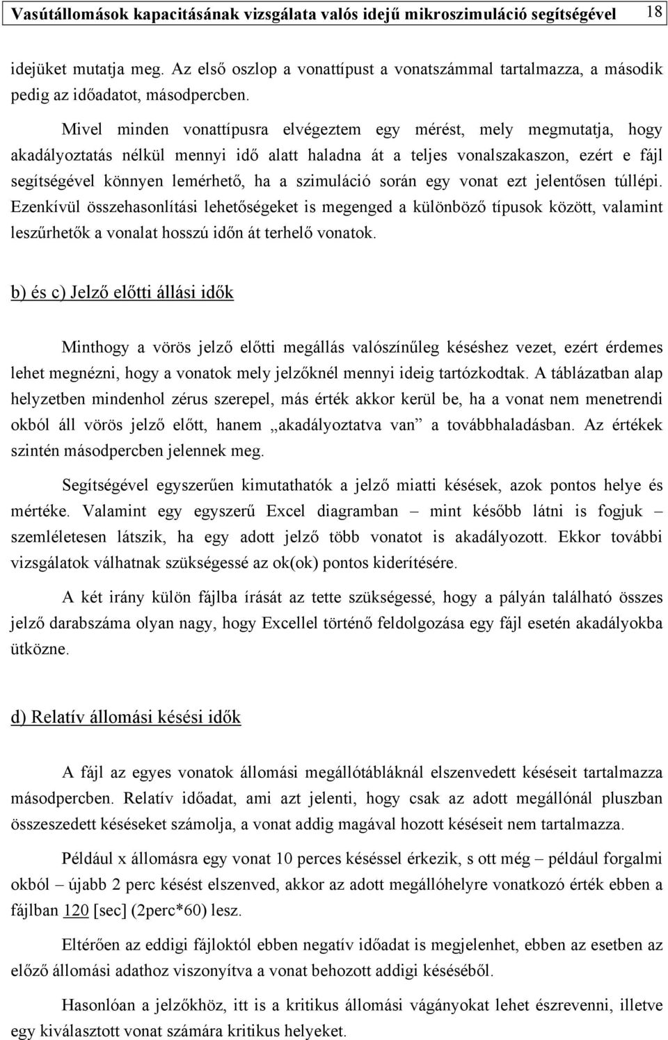 Mivel minden vonattípusra elvégeztem egy mérést, mely megmutatja, hogy akadályoztatás nélkül mennyi idő alatt haladna át a teljes vonalszakaszon, ezért e fájl segítségével könnyen lemérhető, ha a