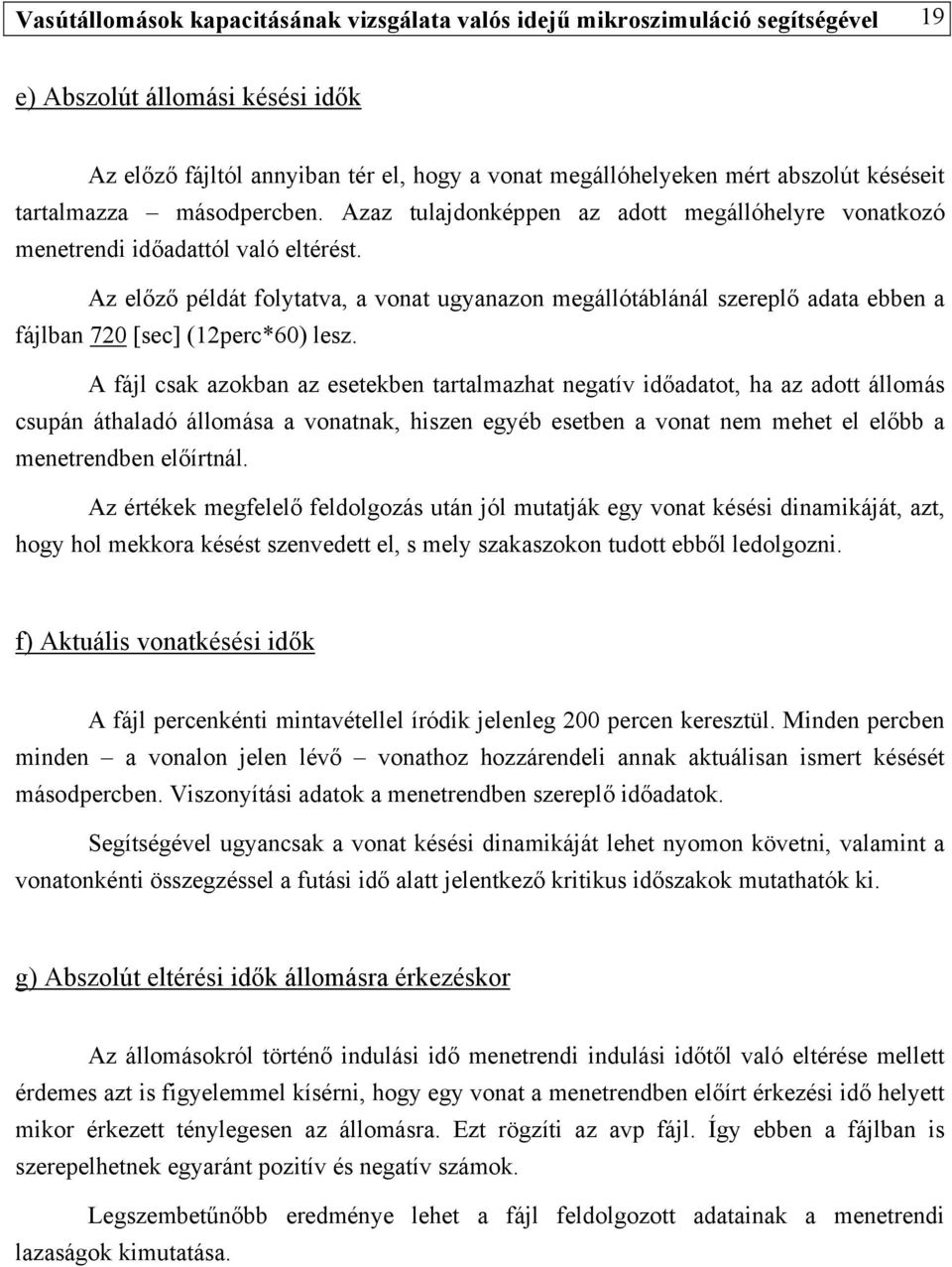 Az előző példát folytatva, a vonat ugyanazon megállótáblánál szereplő adata ebben a fájlban 720 [sec] (12perc*60) lesz.