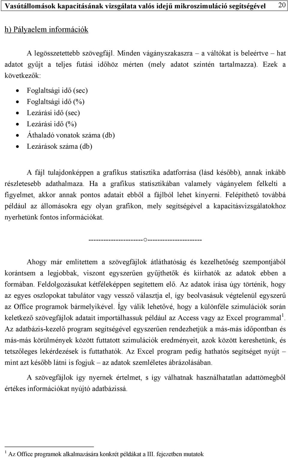 Ezek a következők: Foglaltsági idő (sec) Foglaltsági idő (%) Lezárási idő (sec) Lezárási idő (%) Áthaladó vonatok száma (db) Lezárások száma (db) A fájl tulajdonképpen a grafikus statisztika