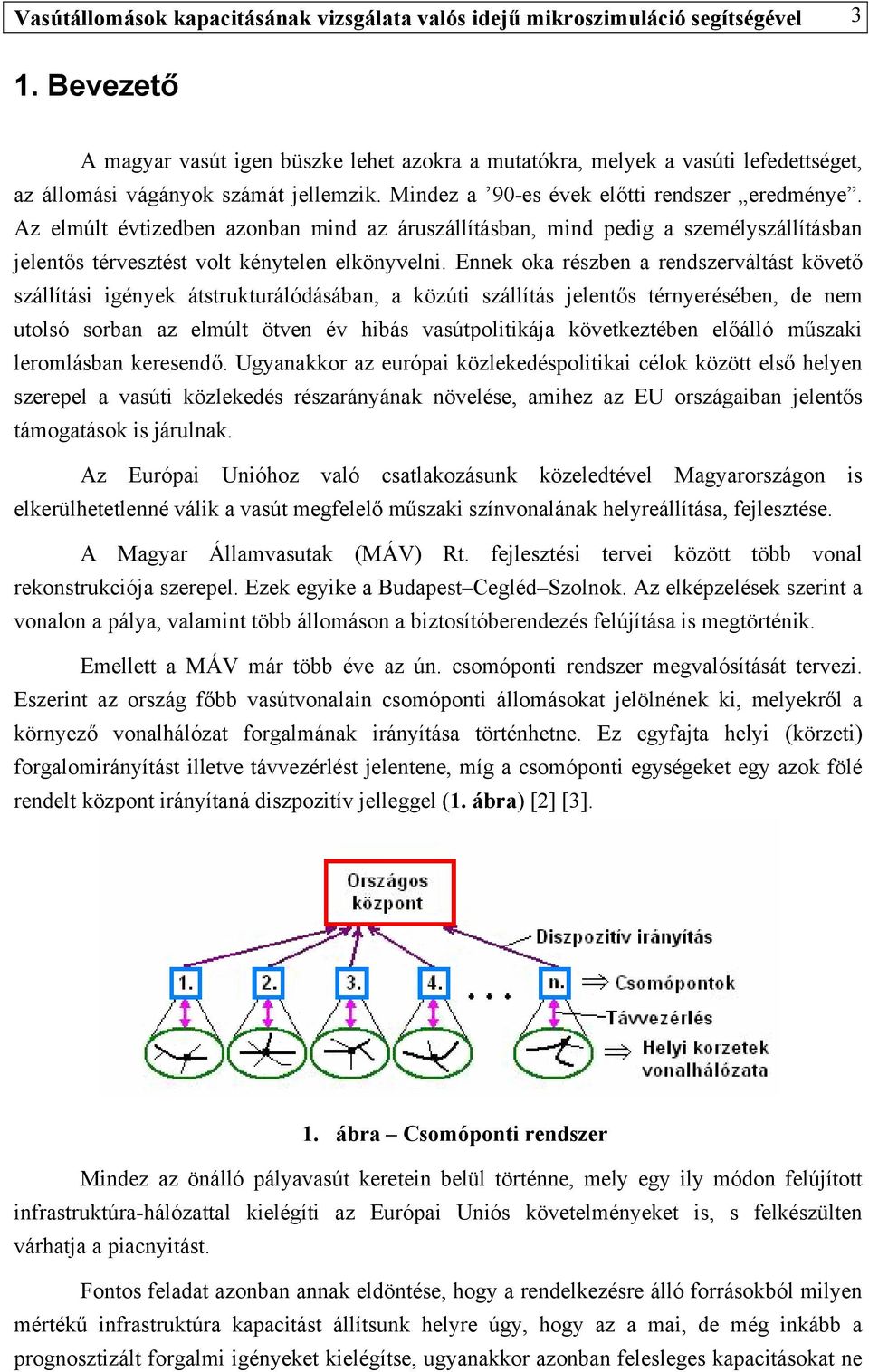 Az elmúlt évtizedben azonban mind az áruszállításban, mind pedig a személyszállításban jelentős térvesztést volt kénytelen elkönyvelni.