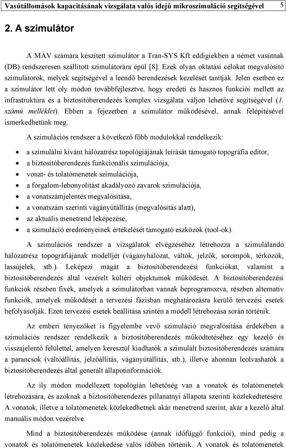 Ezek olyan oktatási célokat megvalósító szimulátorok, melyek segítségével a leendő berendezések kezelését tanítják.