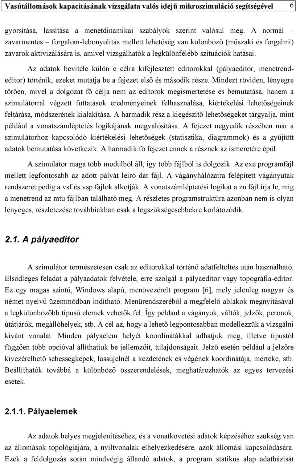Az adatok bevitele külön e célra kifejlesztett editorokkal (pályaeditor, menetrendeditor) történik, ezeket mutatja be a fejezet első és második része.