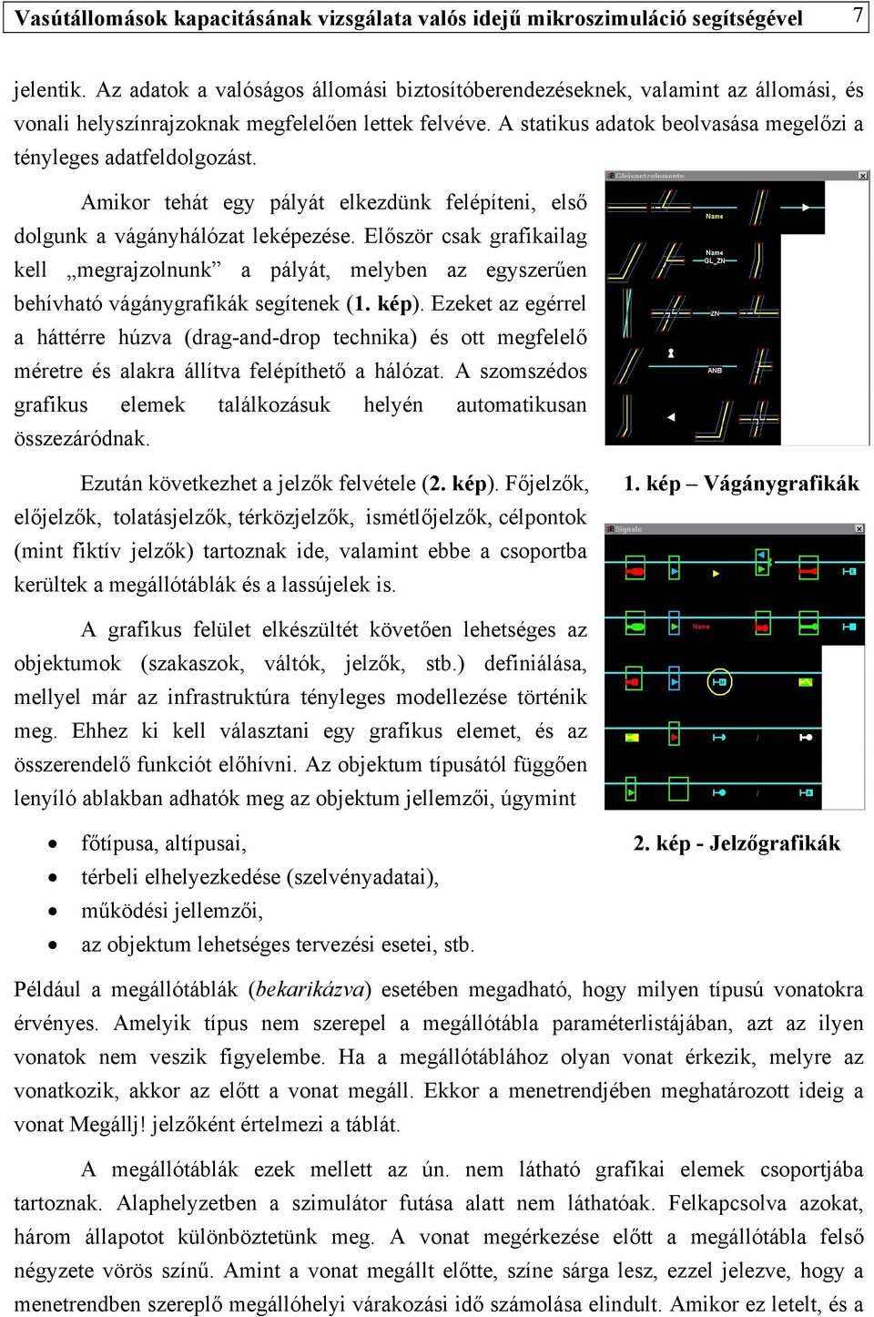 A statikus adatok beolvasása megelőzi a tényleges adatfeldolgozást. Amikor tehát egy pályát elkezdünk felépíteni, első dolgunk a vágányhálózat leképezése.