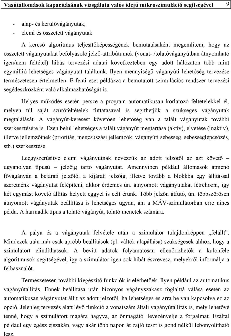 tervezési adatai következtében egy adott hálózaton több mint egymillió lehetséges vágányutat találtunk. Ilyen mennyiségű vágányúti lehetőség tervezése természetesen értelmetlen.