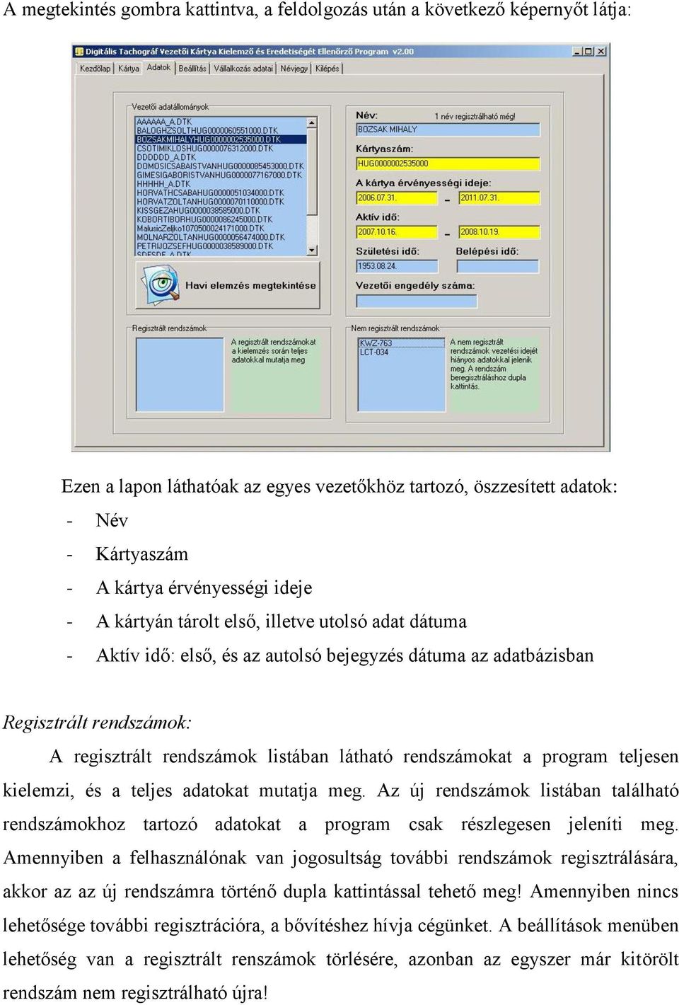 rendszámokat a program teljesen kielemzi, és a teljes adatokat mutatja meg. Az új rendszámok listában található rendszámokhoz tartozó adatokat a program csak részlegesen jeleníti meg.