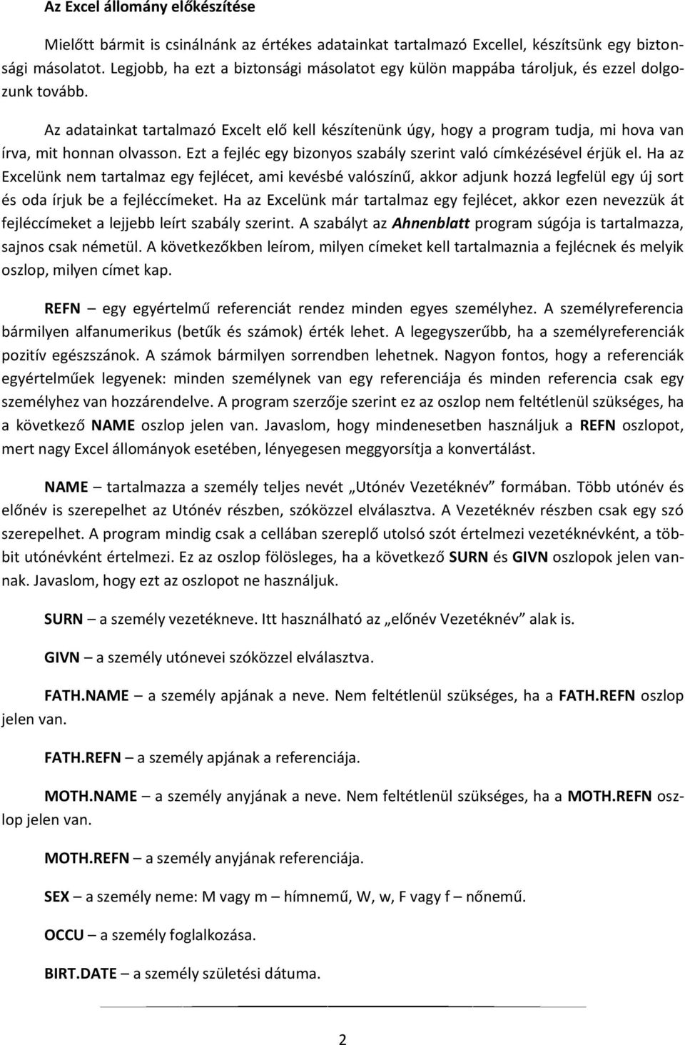 Az adatainkat tartalmazó Excelt elő kell készítenünk úgy, hogy a program tudja, mi hova van írva, mit honnan olvasson. Ezt a fejléc egy bizonyos szabály szerint való címkézésével érjük el.