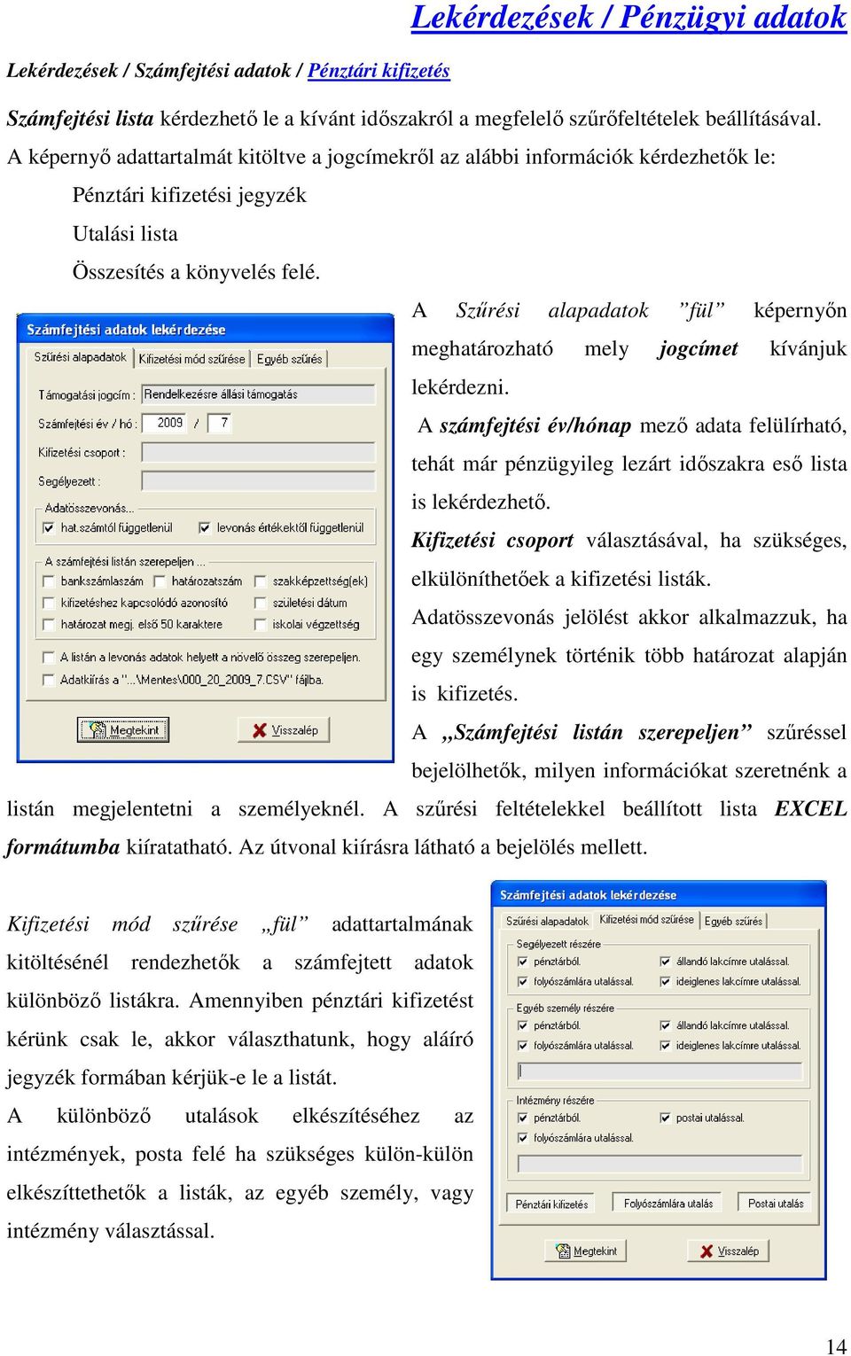 A Szőrési alapadatok fül képernyın meghatározható mely jogcímet kívánjuk lekérdezni. A számfejtési év/hónap mezı adata felülírható, tehát már pénzügyileg lezárt idıszakra esı lista is lekérdezhetı.