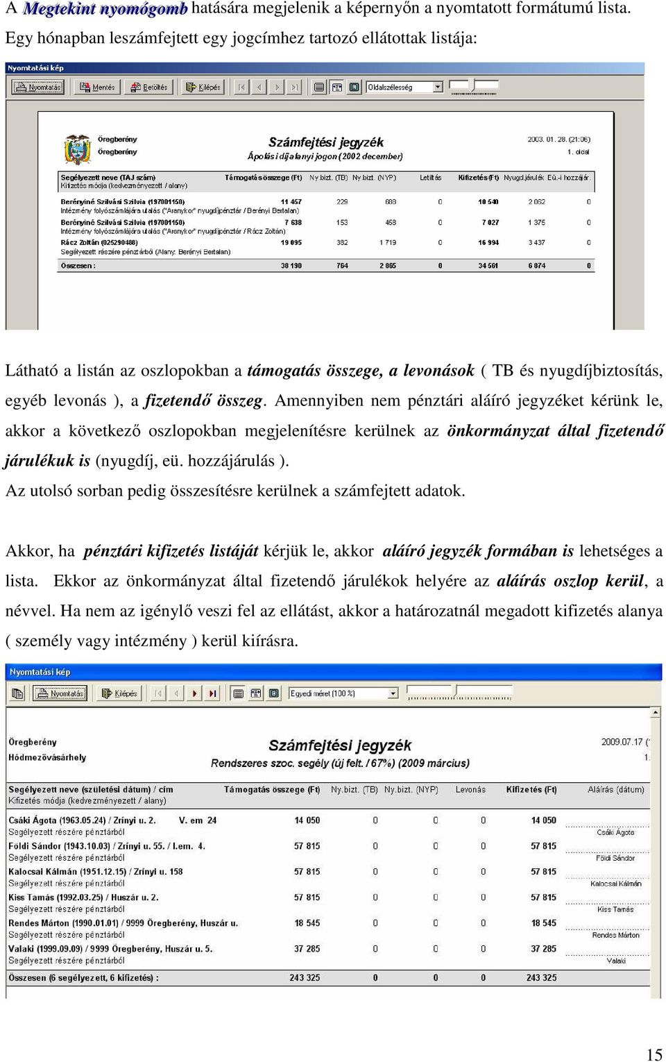 Amennyiben nem pénztári aláíró jegyzéket kérünk le, akkor a következı oszlopokban megjelenítésre kerülnek az önkormányzat által fizetendı járulékuk is (nyugdíj, eü. hozzájárulás ).