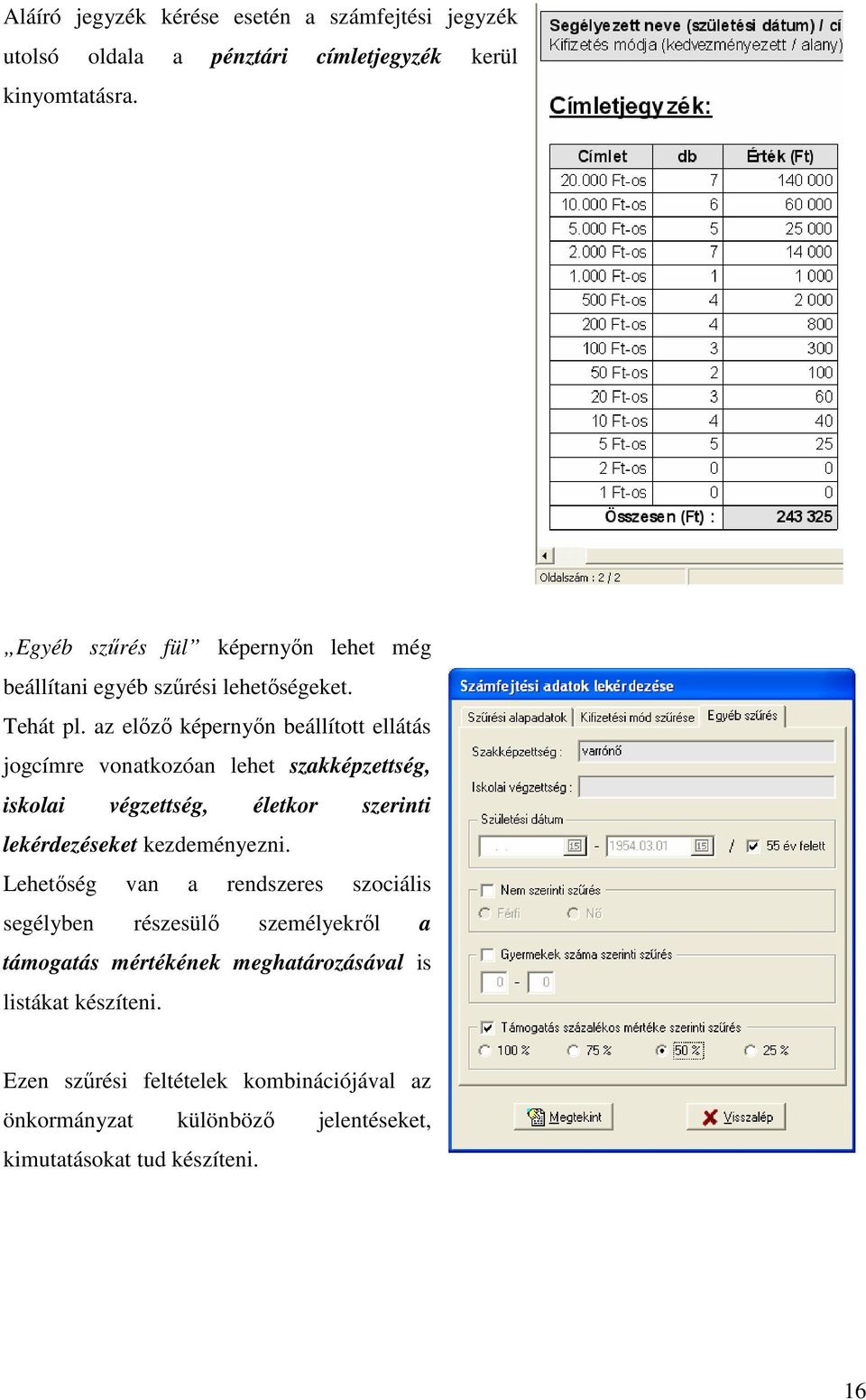 az elızı képernyın beállított ellátás jogcímre vonatkozóan lehet szakképzettség, iskolai végzettség, életkor szerinti lekérdezéseket kezdeményezni.