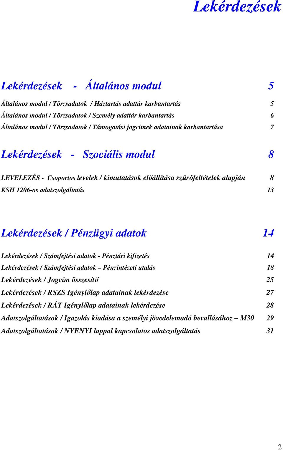 adatszolgáltatás 13 Lekérdezések / Pénzügyi adatok 14 Lekérdezések / Számfejtési adatok - Pénztári kifizetés 14 Lekérdezések / Számfejtési adatok Pénzintézeti utalás 18 Lekérdezések / Jogcím