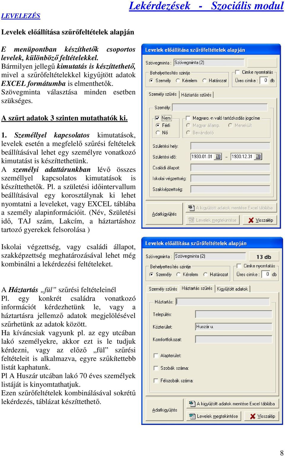 A szőrt adatok 3 szinten mutathatók ki. 1. Személlyel kapcsolatos kimutatások, levelek esetén a megfelelı szőrési feltételek beállításával lehet egy személyre vonatkozó kimutatást is készíttethetünk.