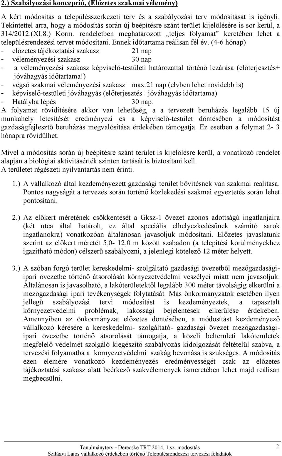 rendeletben meghatározott teljes folyamat keretében lehet a településrendezési tervet módosítani. Ennek időtartama reálisan fél év.