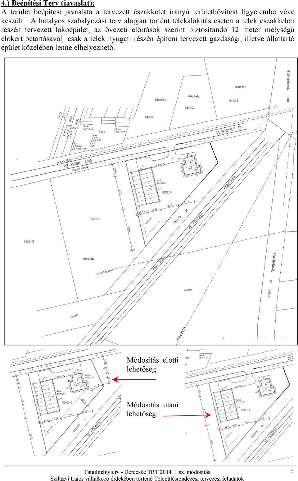 A hatályos szabályozási terv alapján történt telekalakítás esetén a telek északkeleti részén tervezett lakóépület, az