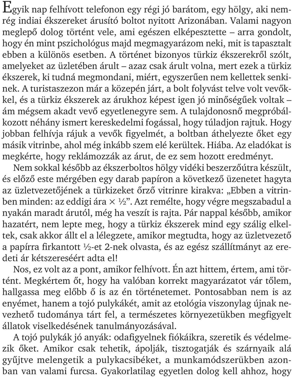 A történet bizonyos türkiz ékszerekrõl szólt, amelyeket az üzletében árult azaz csak árult volna, mert ezek a türkiz ékszerek, ki tudná megmondani, miért, egyszerûen nem kellettek senkinek.