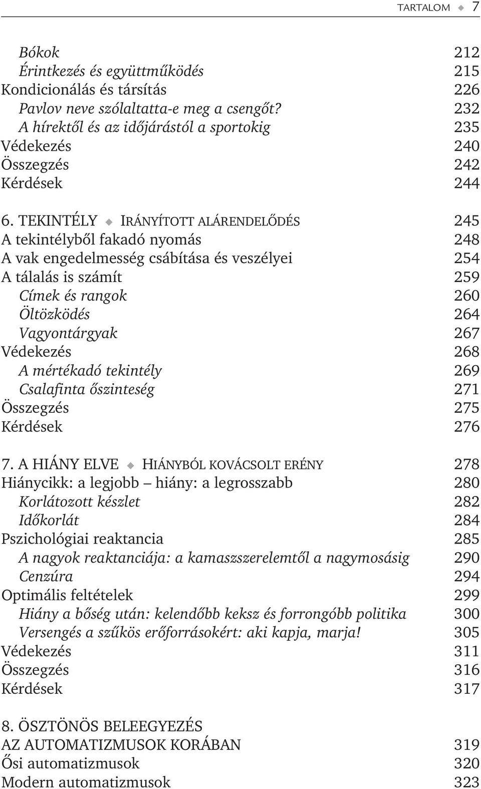 TEKINTÉLY IRÁNYÍTOTT ALÁRENDELÕDÉS 245 A tekintélybõl fakadó nyomás 248 A vak engedelmesség csábítása és veszélyei 254 A tálalás is számít 259 Címek és rangok 260 Öltözködés 264 Vagyontárgyak 267