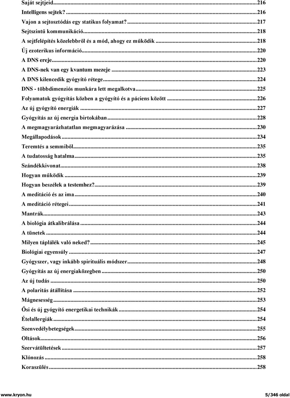 .. 225 Folyamatok gyógyítás közben a gyógyító és a páciens között... 226 Az új gyógyító energiák... 227 Gyógyítás az új energia birtokában... 228 A megmagyarázhatatlan megmagyarázása.