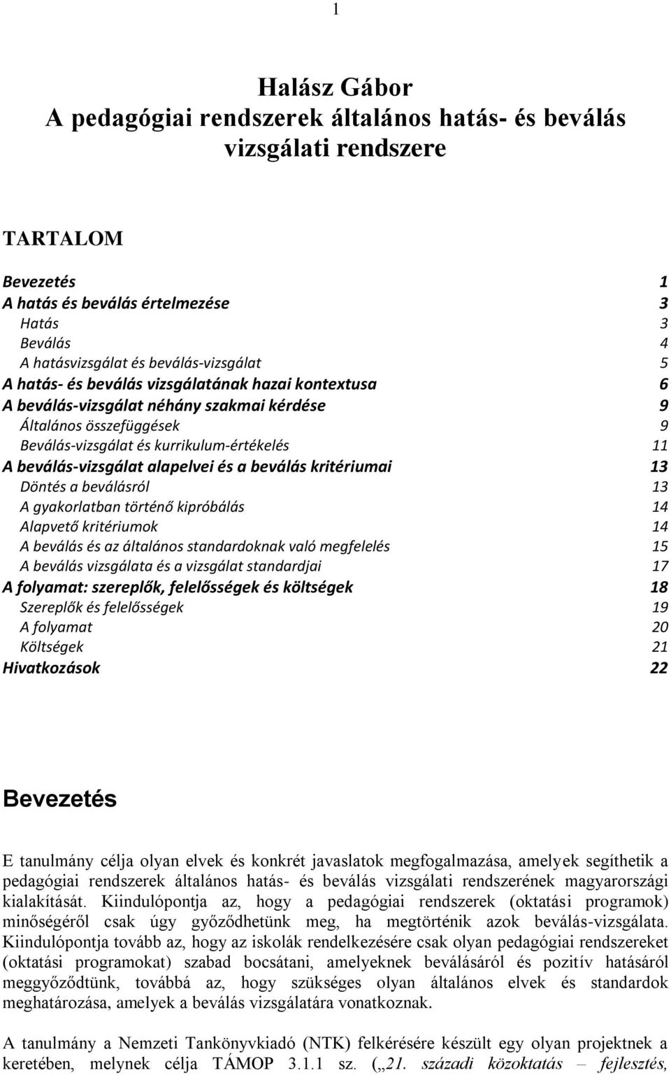 és a beválás kritériumai 13 Döntés a beválásról 13 A gyakorlatban történő kipróbálás 14 Alapvető kritériumok 14 A beválás és az általános standardoknak való megfelelés 15 A beválás vizsgálata és a