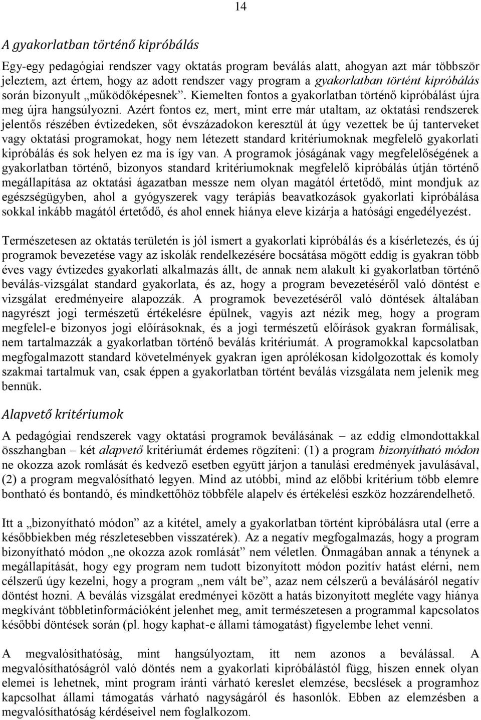 Azért fontos ez, mert, mint erre már utaltam, az oktatási rendszerek jelentős részében évtizedeken, sőt évszázadokon keresztül át úgy vezettek be új tanterveket vagy oktatási programokat, hogy nem