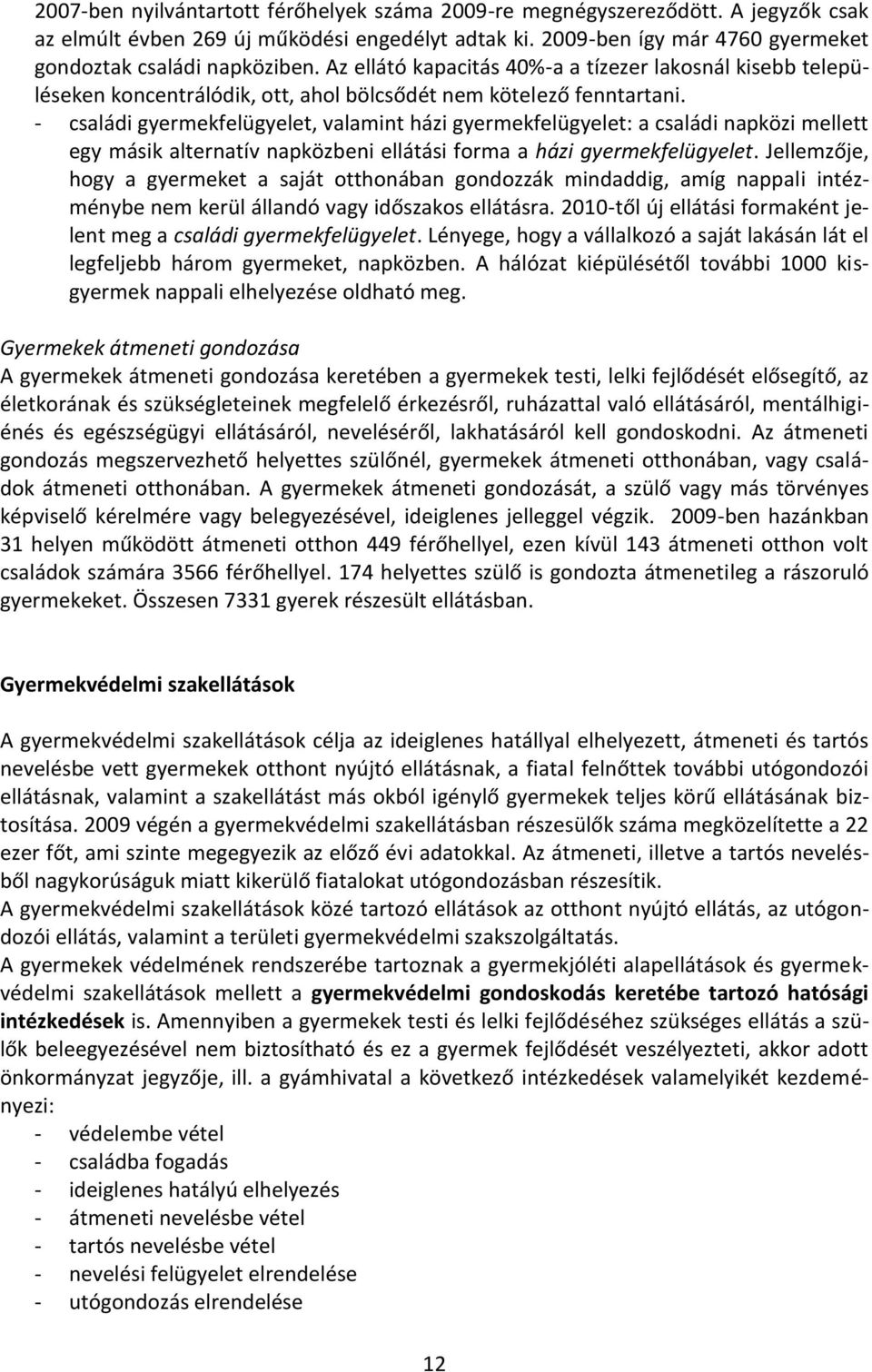 - családi gyermekfelügyelet, valamint házi gyermekfelügyelet: a családi napközi mellett egy másik alternatív napközbeni ellátási forma a házi gyermekfelügyelet.