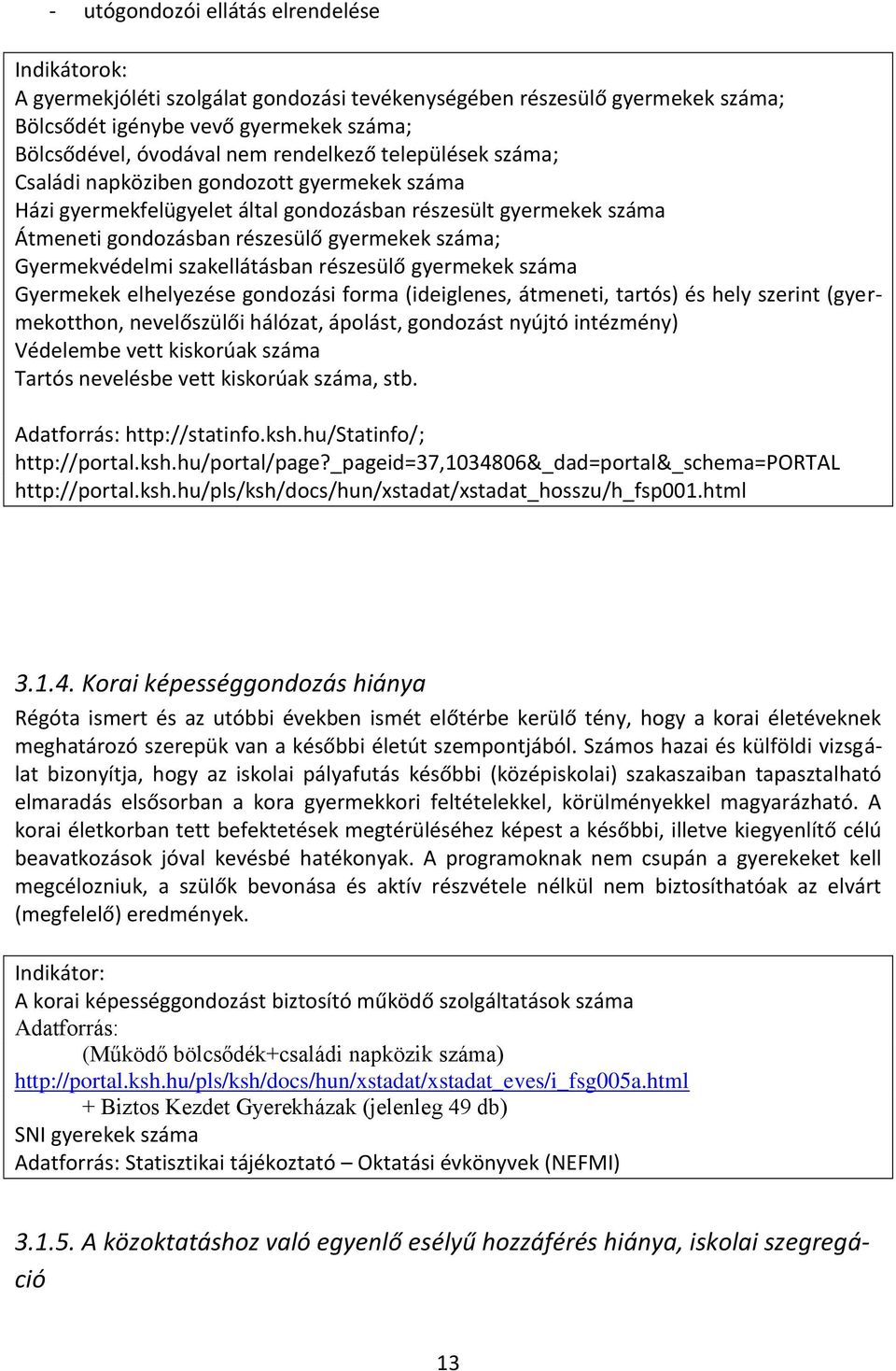 Gyermekvédelmi szakellátásban részesülő gyermekek száma Gyermekek elhelyezése gondozási forma (ideiglenes, átmeneti, tartós) és hely szerint (gyermekotthon, nevelőszülői hálózat, ápolást, gondozást