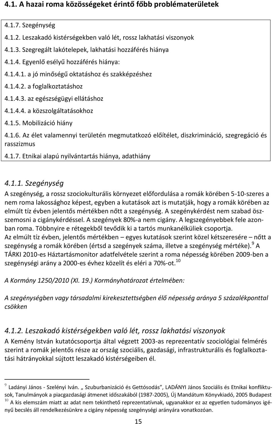 az egészségügyi ellátáshoz 4.1.4.4. a közszolgáltatásokhoz 4.1.5. Mobilizáció hiány 4.1.6. Az élet valamennyi területén megmutatkozó előítélet, diszkrimináció, szegregáció és rasszizmus 4.1.7.