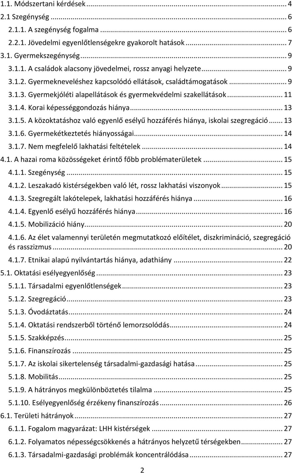 A közoktatáshoz való egyenlő esélyű hozzáférés hiánya, iskolai szegregáció... 13 3.1.6. Gyermekétkeztetés hiányosságai... 14 3.1.7. Nem megfelelő lakhatási feltételek... 14 4.1. A hazai roma közösségeket érintő főbb problématerületek.