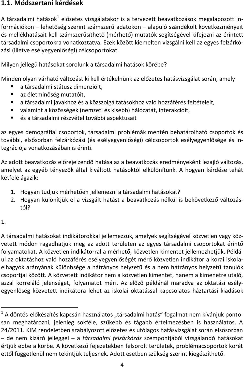 Ezek között kiemelten vizsgálni kell az egyes felzárkózási (illetve esélyegyenlőségi) célcsoportokat. Milyen jellegű hatásokat sorolunk a társadalmi hatások körébe?