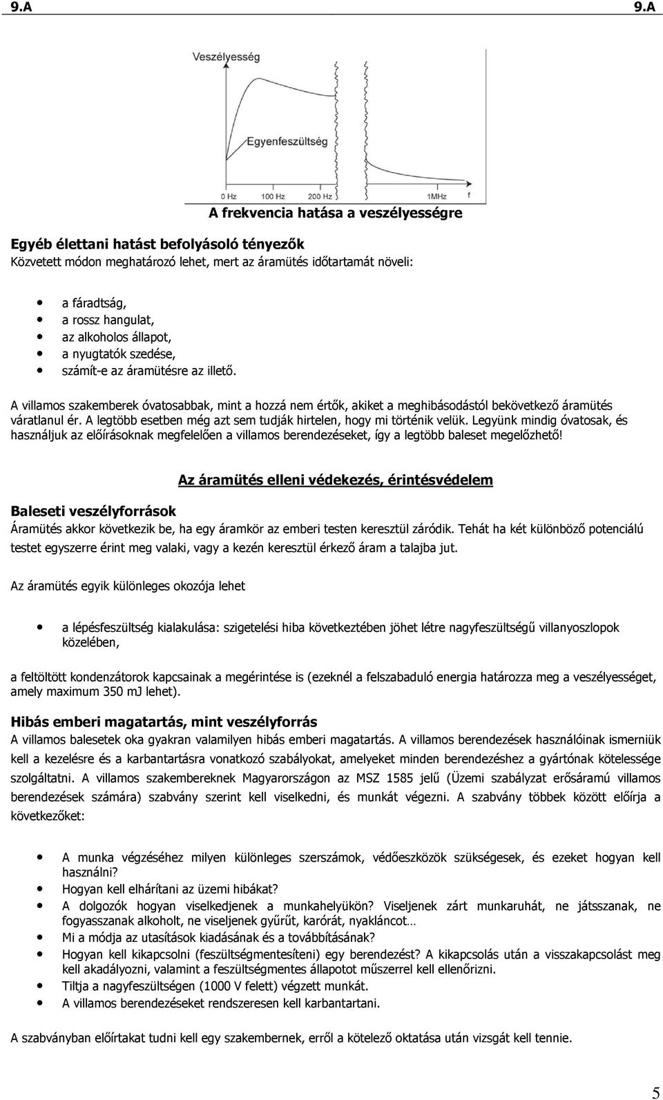 A legtöbb esetben még azt sem tudják hirtelen, hogy mi történik velük. Legyünk mindig óvatosak, és használjuk az elıírásoknak megfelelıen a villamos berendezéseket, így a legtöbb baleset megelızhetı!