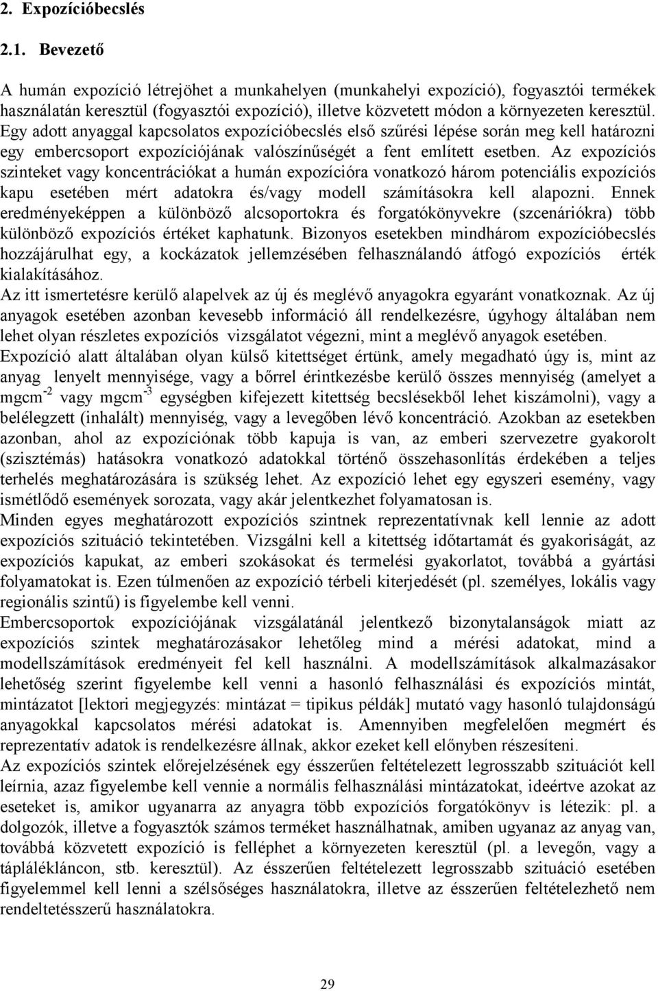 Egy adott anyaggal kapcsolatos expozícióbecslés első szűrési lépése során meg kell határozni egy embercsoport expozíciójának valószínűségét a fent említett esetben.