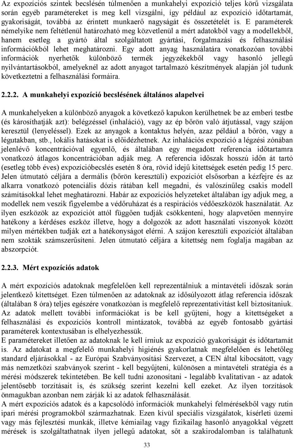 E paraméterek némelyike nem feltétlenül határozható meg közvetlenül a mért adatokból vagy a modellekből, hanem esetleg a gyártó által szolgáltatott gyártási, forgalmazási és felhasználási