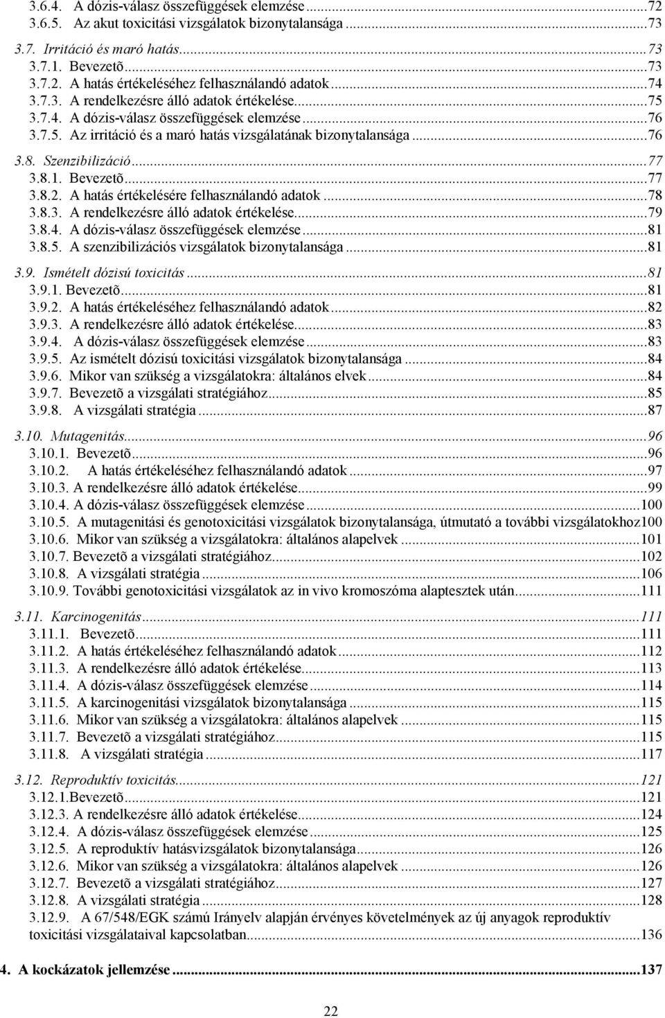 ..77 3.8.1. Bevezetõ...77 3.8.2. A hatás értékelésére felhasználandó adatok...78 3.8.3. A rendelkezésre álló adatok értékelése...79 3.8.4. A dózis-válasz összefüggések elemzése...81 3.8.5.