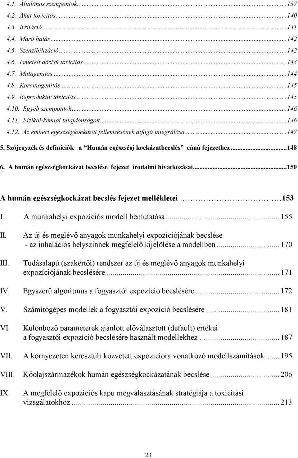 Szójegyzék és definíciók a Humán egészségi kockázatbecslés címû fejezethez...148 6. A humán egészségkockázat becslése fejezet irodalmi hivatkozásai.