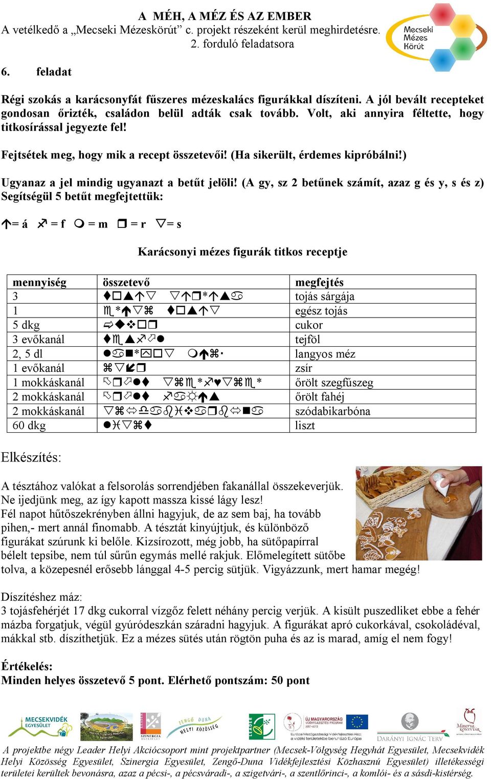 (A gy, sz 2 betűnek számít, azaz g és y, s és z) Segítségül 5 betűt megfejtettük: = á = f = m = r = s Karácsonyi mézes figurák titkos receptje mennyiség összetevő megfejtés 3 * tojás sárgája 1 *