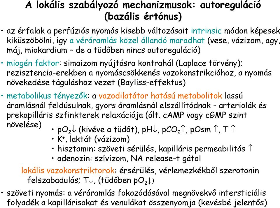 nyomás növekedése táguláshoz vezet (Bayliss-effektus) metabolikus tényezık: a vazodilatátor hatású metabolitok lassú áramlásnál feldúsulnak, gyors áramlásnál elszállítódnak - arteriolák és