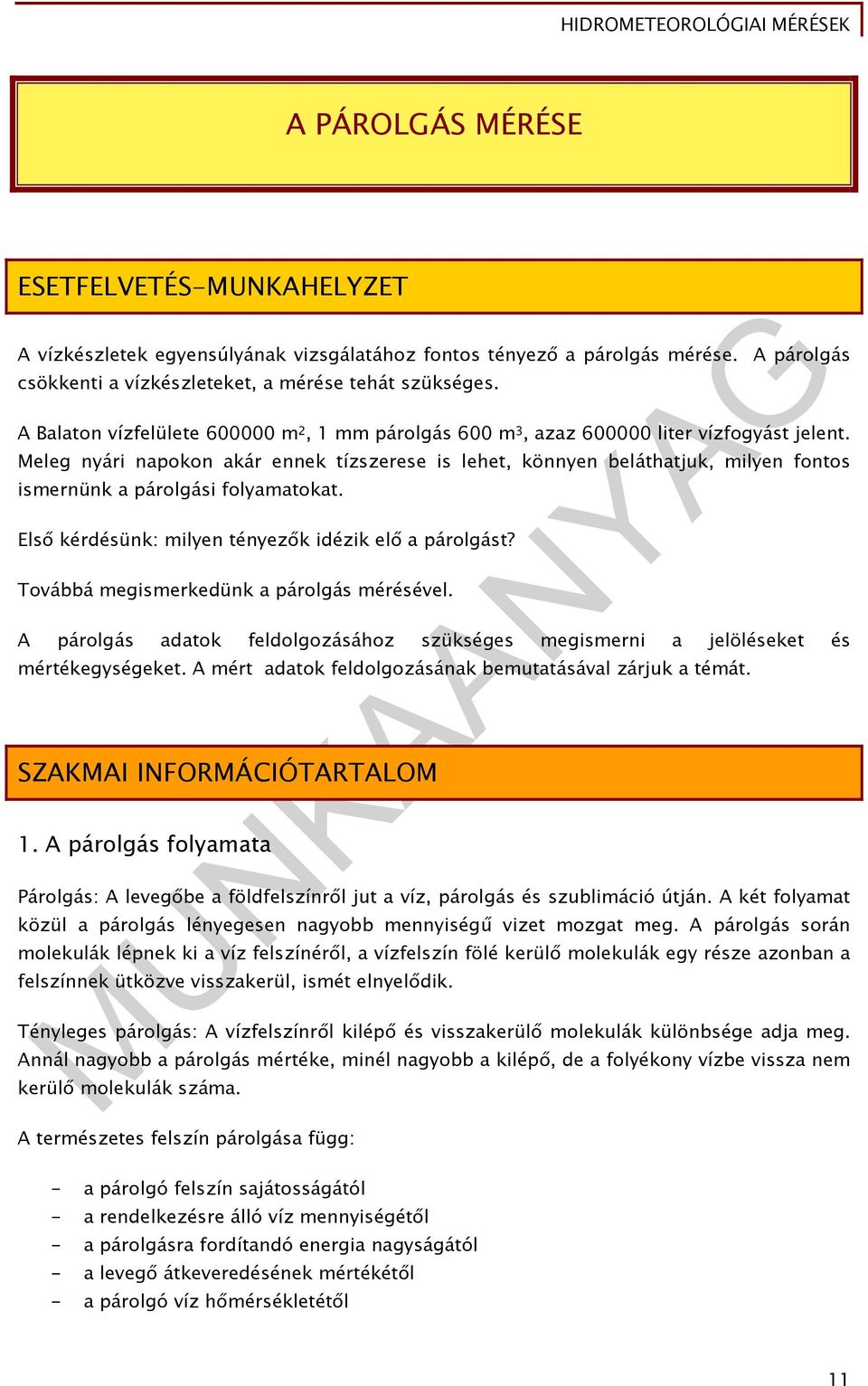 Meleg nyári napokon akár ennek tízszerese is lehet, könnyen beláthatjuk, milyen fontos ismernünk a párolgási folyamatokat. Első kérdésünk: milyen tényezők idézik elő a párolgást?