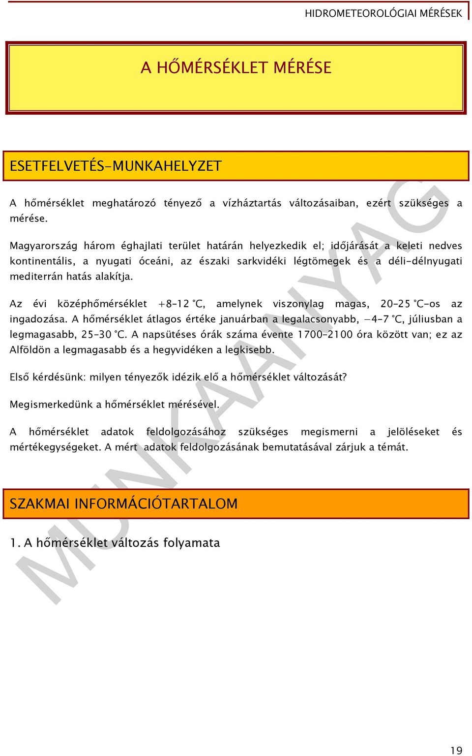Az évi középhőmérséklet +8 12 C, amelynek viszonylag magas, 20 25 C-os az ingadozása. A hőmérséklet átlagos értéke januárban a legalacsonyabb, 4 7 C, júliusban a legmagasabb, 25 30 C.