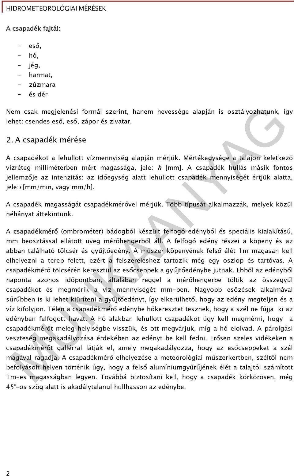 A csapadék hullás másik fontos jellemzője az intenzitás: az időegység alatt lehullott csapadék mennyiségét értjük alatta, jele:i [mm/min, vagy mm/h]. A csapadék magasságát csapadékmérővel mérjük.