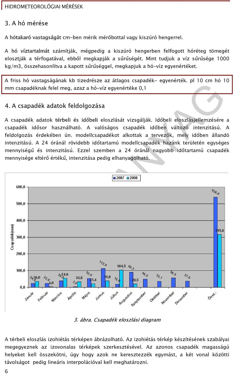 Mint tudjuk a víz sűrűsége 1000 kg/m3, összehasonlítva a kapott sűrűséggel, megkapjuk a hó-víz egyenértéket. A friss hó vastagságának kb tizedrésze az átlagos csapadék- egyenérték.