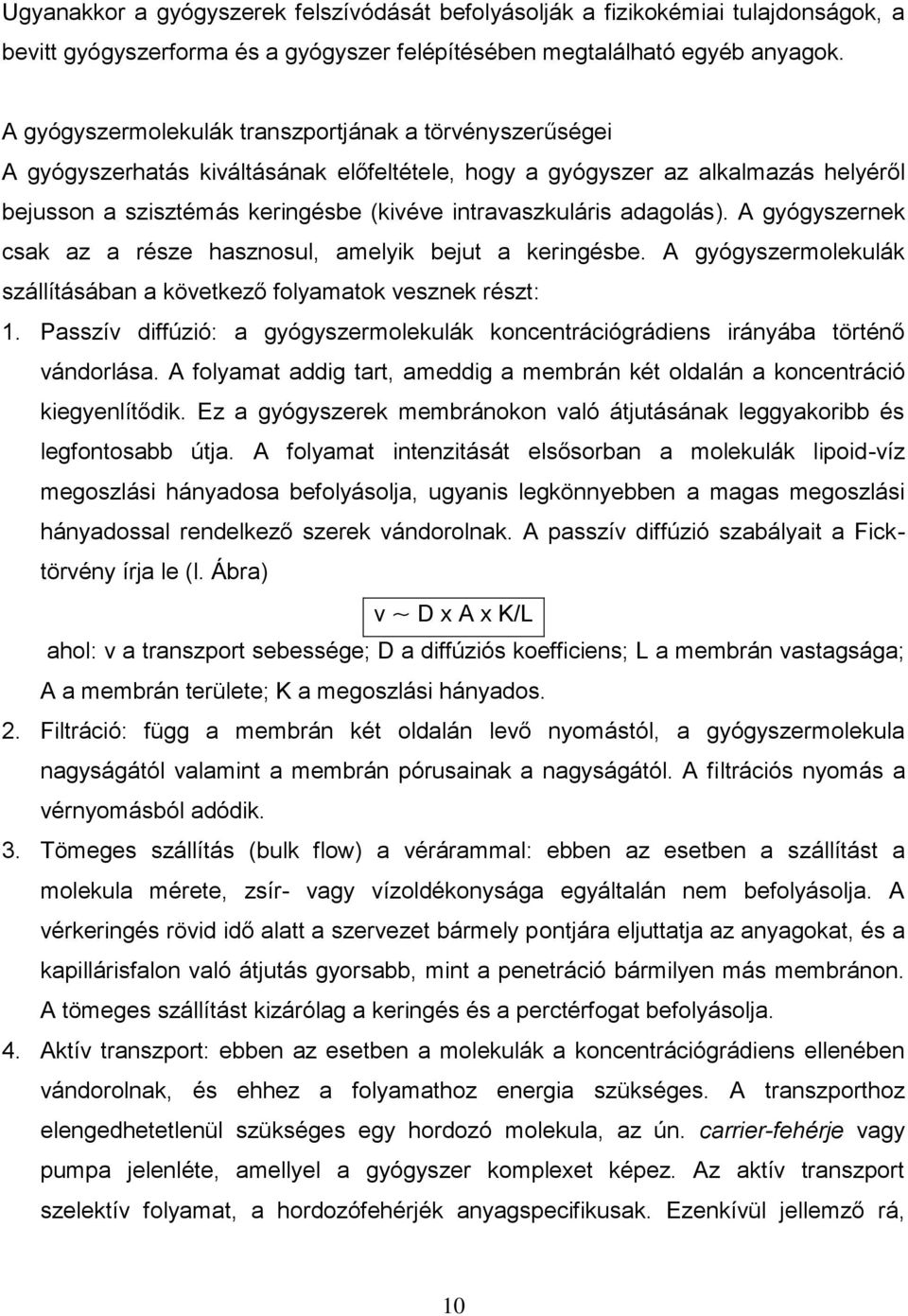 adagolás). A gyógyszernek csak az a része hasznosul, amelyik bejut a keringésbe. A gyógyszermolekulák szállításában a következő folyamatok vesznek részt: 1.