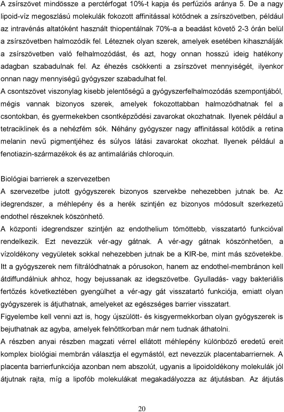 halmozódik fel. Léteznek olyan szerek, amelyek esetében kihasználják a zsírszövetben való felhalmozódást, és azt, hogy onnan hosszú ideig hatékony adagban szabadulnak fel.