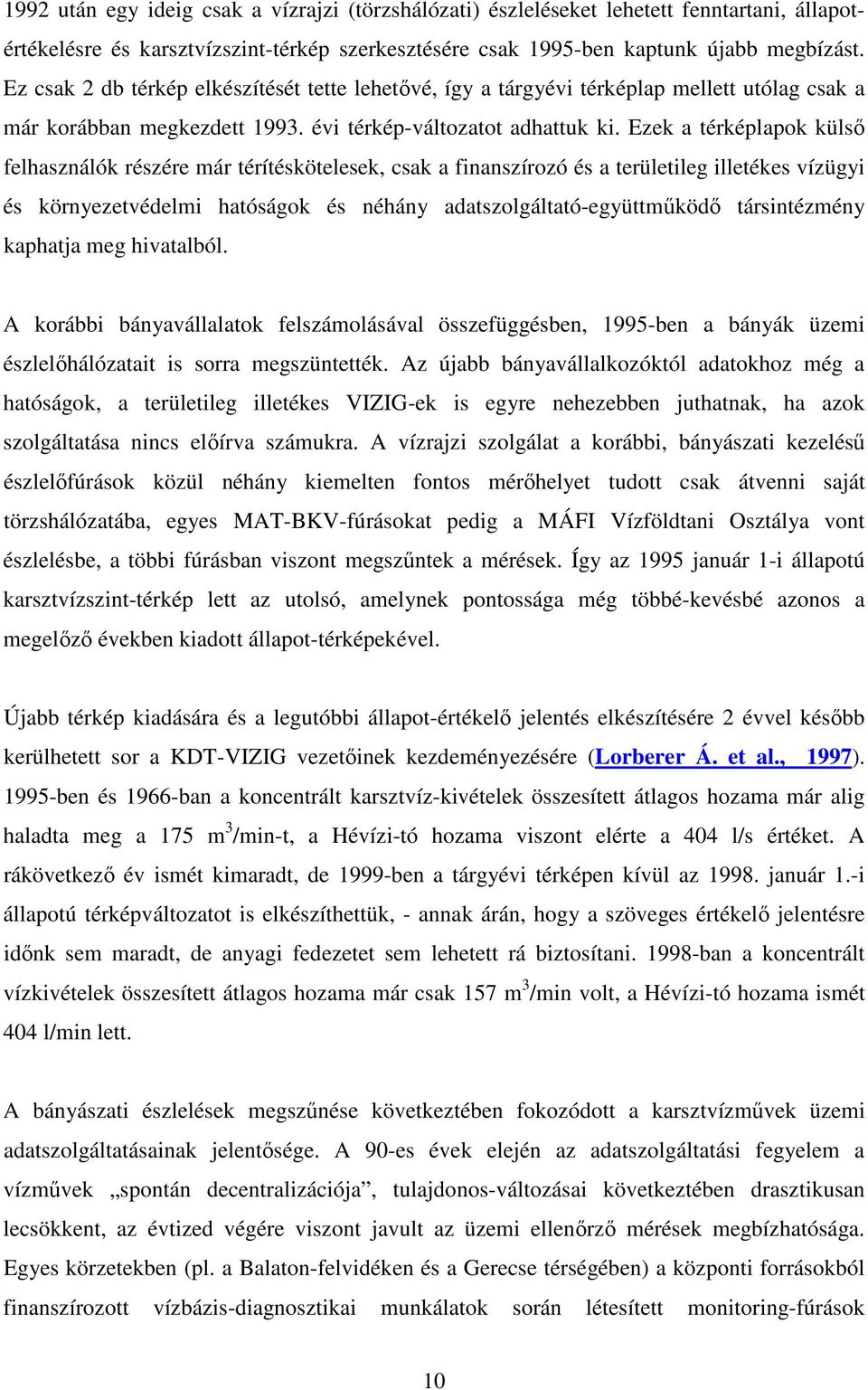 Ezek a térképlapok küls felhasználók részére már térítéskötelesek, csak a finanszírozó és a területileg illetékes vízügyi és környezetvédelmi hatóságok és néhány adatszolgáltató-együttmköd